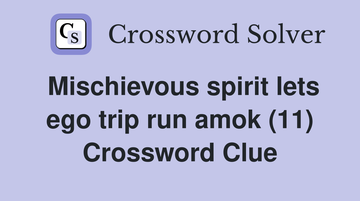 Mischievous spirit lets ego trip run amok (11) Crossword Clue