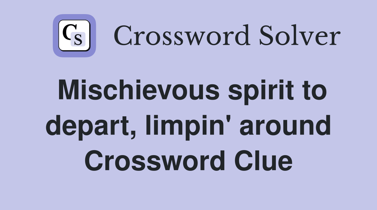 Mischievous spirit to depart, limpin' around Crossword Clue