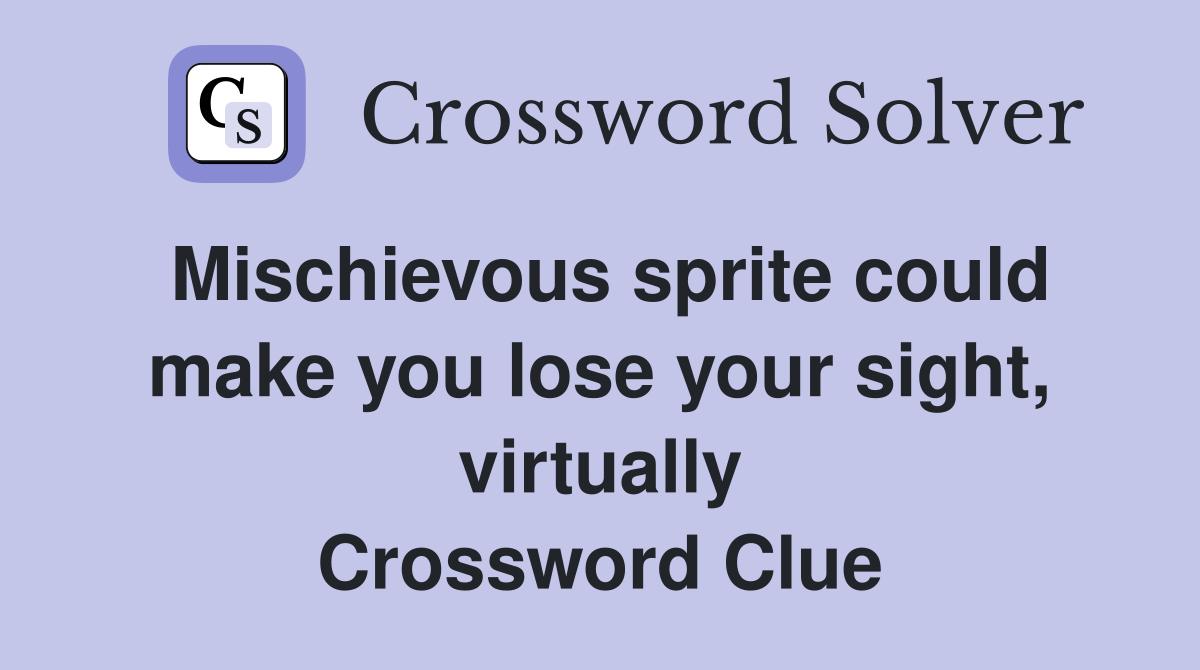 Mischievous sprite could make you lose your sight, virtually Crossword Clue
