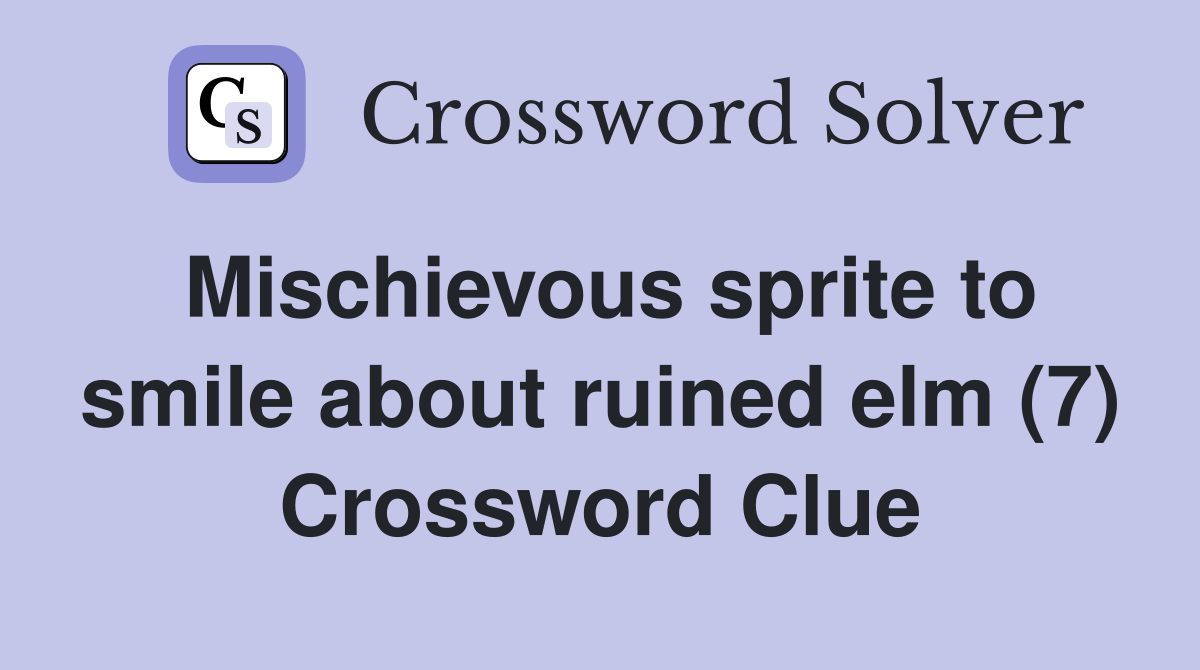 Mischievous sprite to smile about ruined elm (7) Crossword Clue