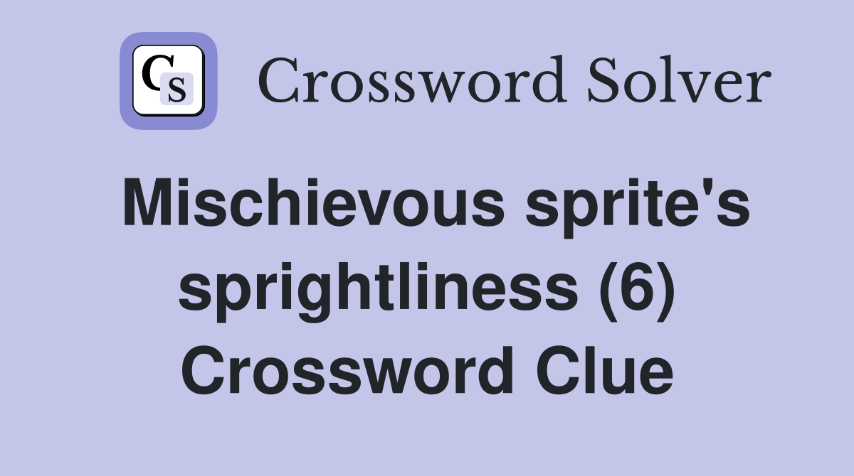 Mischievous sprite's sprightliness (6) Crossword Clue