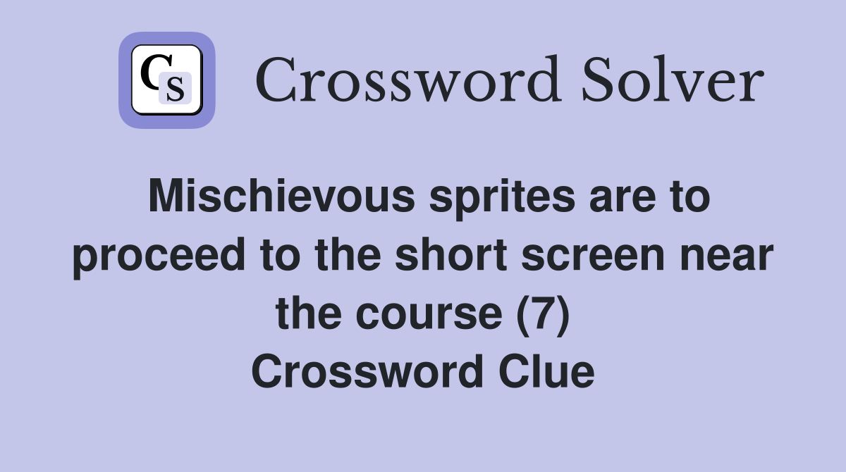 Mischievous sprites are to proceed to the short screen near the course (7) Crossword Clue