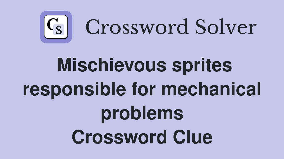 Mischievous sprites responsible for mechanical problems Crossword Clue