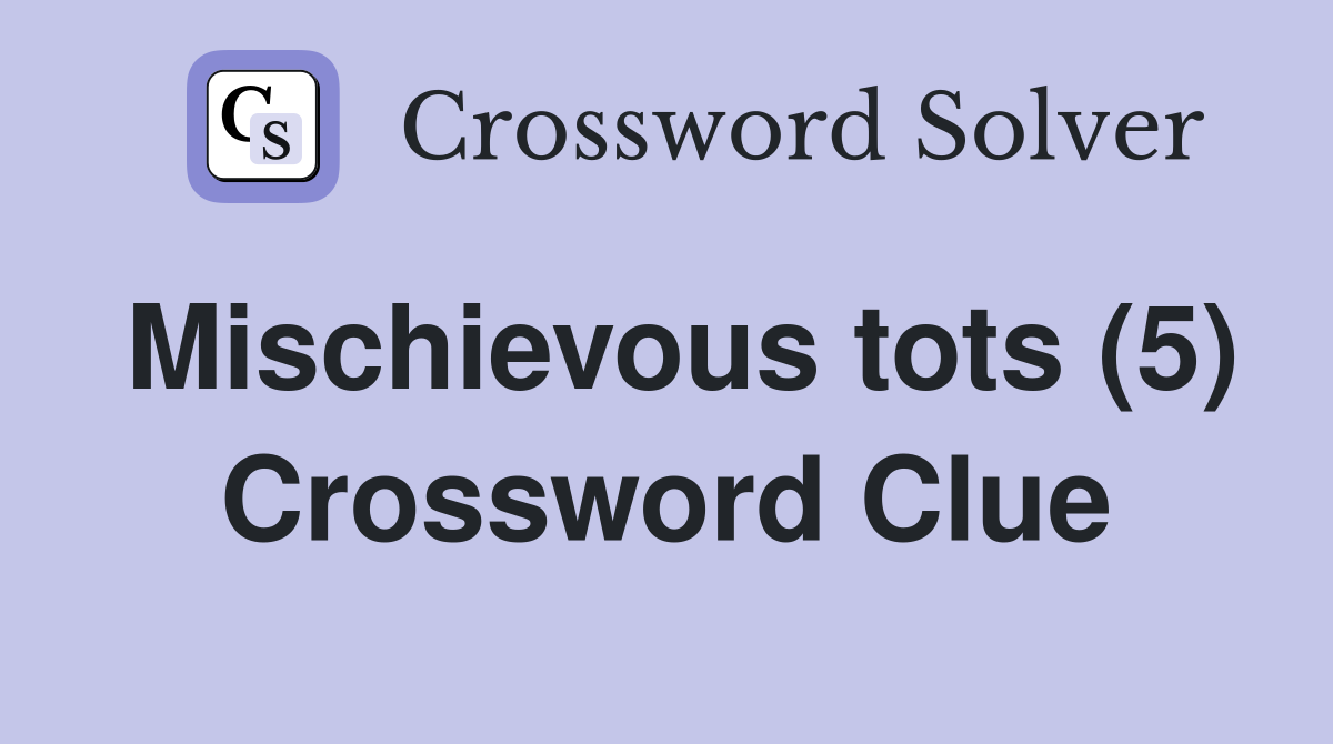 Mischievous tots (5) Crossword Clue