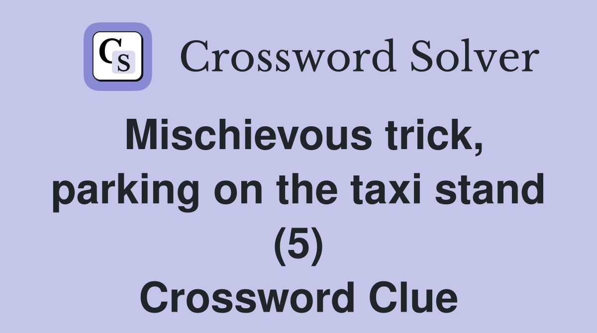 Mischievous trick, parking on the taxi stand (5) Crossword Clue