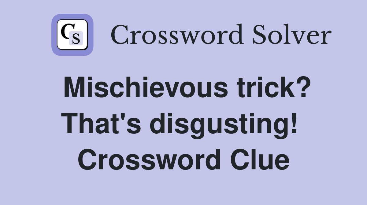 Mischievous trick? That's disgusting!  Crossword Clue