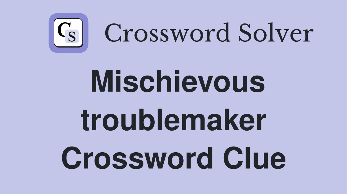 Mischievous troublemaker Crossword Clue