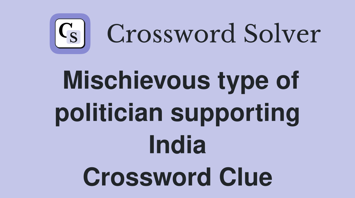 Mischievous type of politician supporting India Crossword Clue