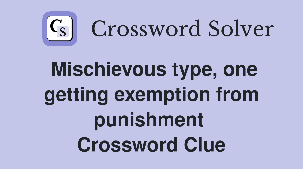 Mischievous type, one getting exemption from punishment  Crossword Clue