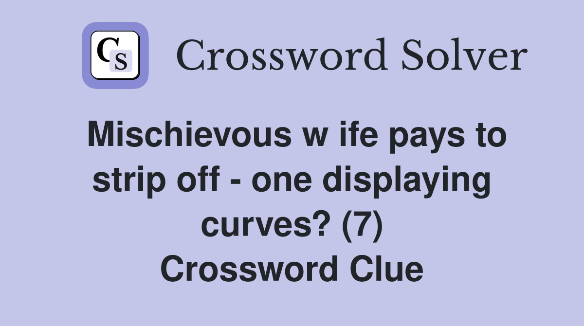 Mischievous w ife pays to strip off - one displaying curves? (7) Crossword Clue