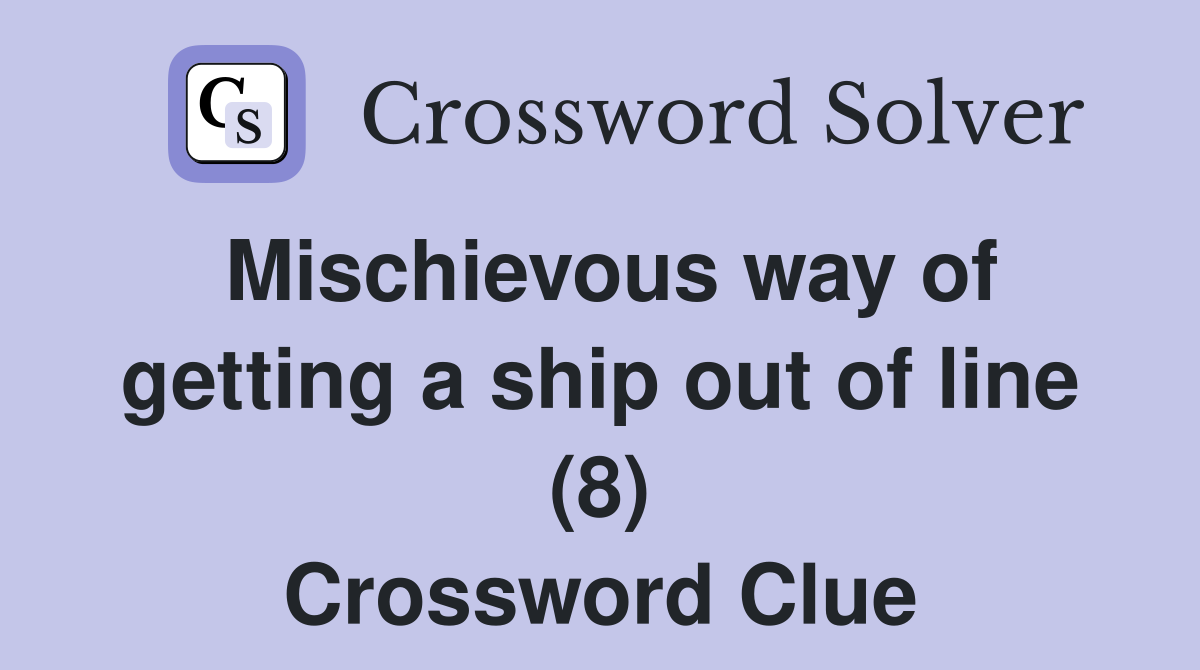 Mischievous way of getting a ship out of line (8) Crossword Clue