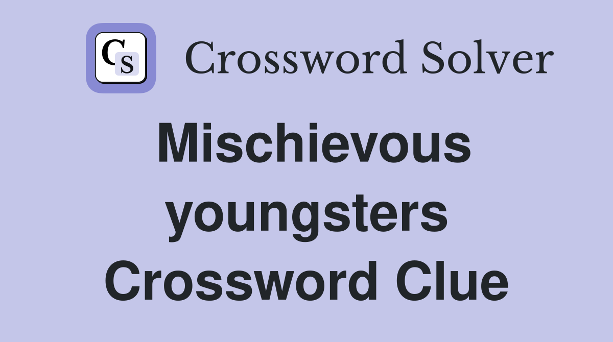 Mischievous youngsters Crossword Clue Answers Crossword Solver