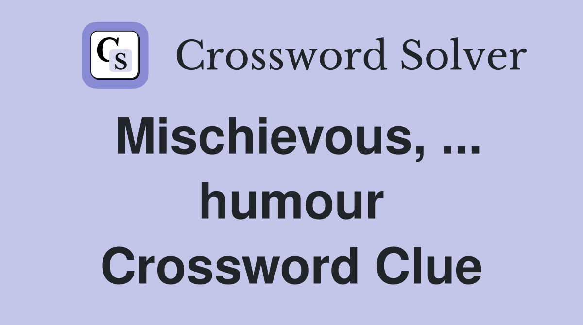 Mischievous, ... humour Crossword Clue