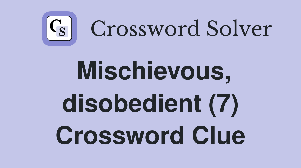 Mischievous, disobedient (7) Crossword Clue