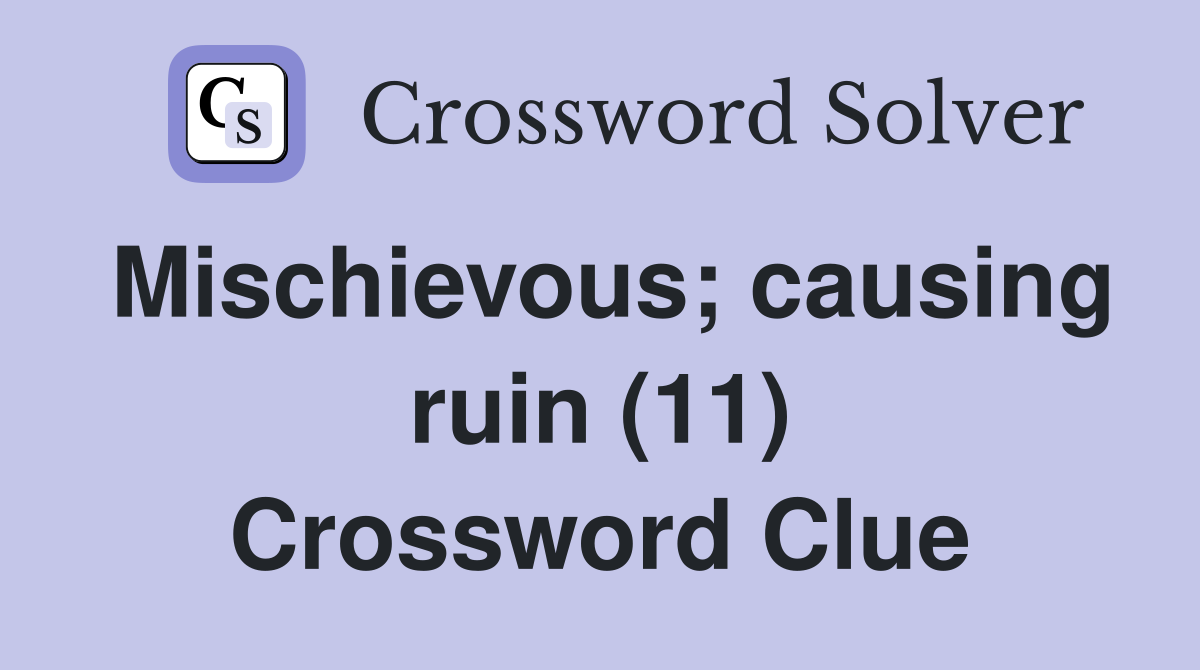 Mischievous; causing ruin (11) Crossword Clue