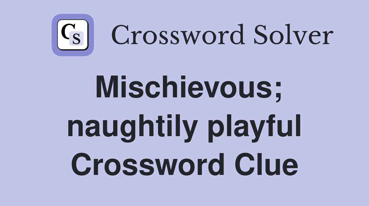Mischievous; naughtily playful Crossword Clue