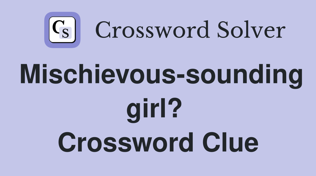 Mischievous-sounding girl?  Crossword Clue