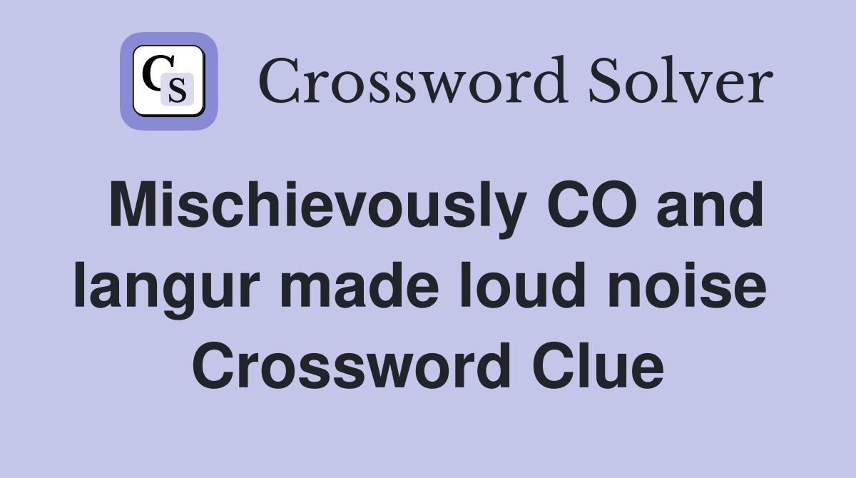 Mischievously CO and langur made loud noise  Crossword Clue