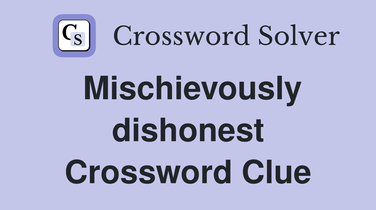 Mischievously dishonest Crossword Clue