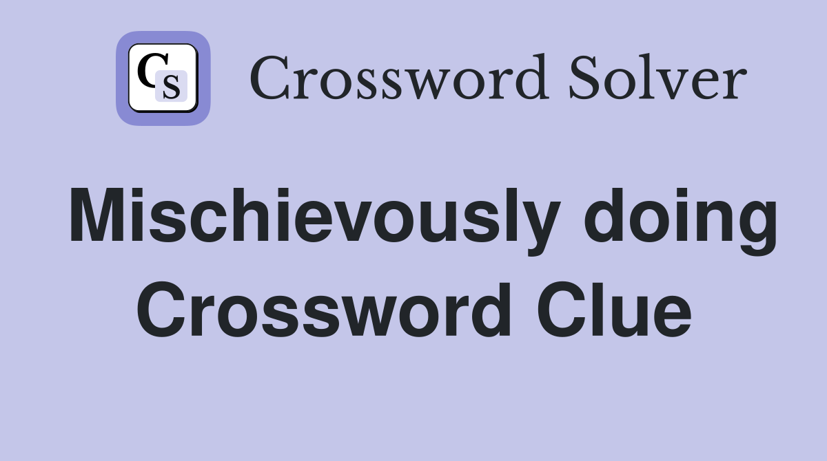 Mischievously doing Crossword Clue
