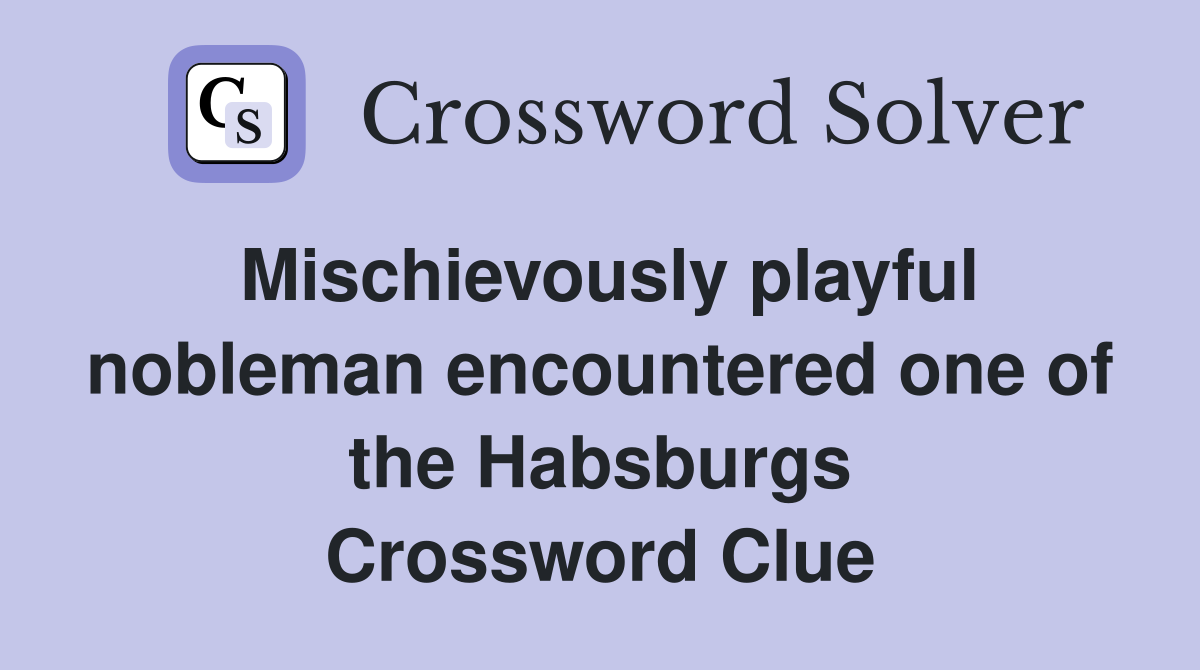 Mischievously playful nobleman encountered one of the Habsburgs Crossword Clue