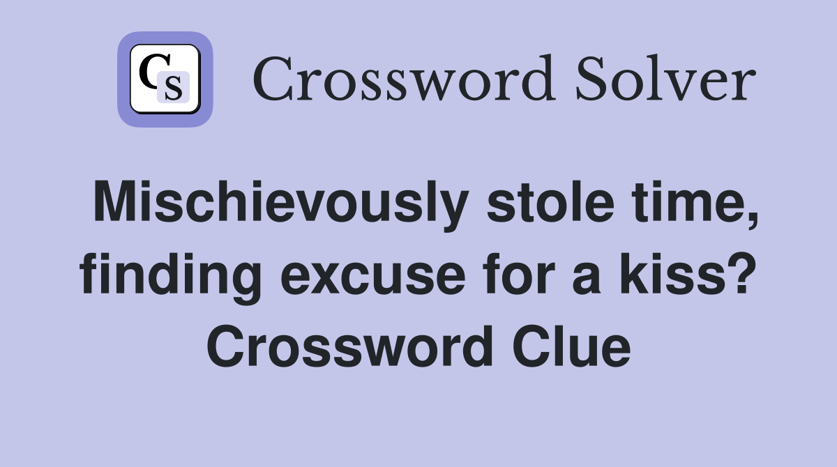 Mischievously stole time, finding excuse for a kiss? Crossword Clue