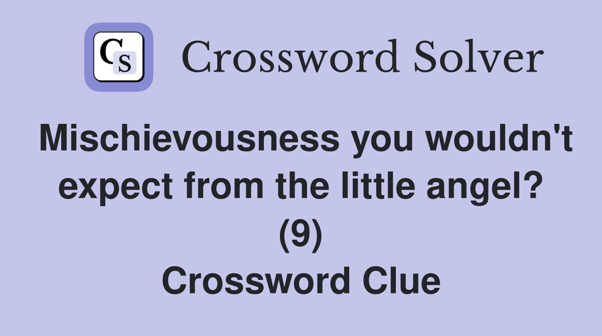 Mischievousness you wouldn't expect from the little angel? (9) Crossword Clue