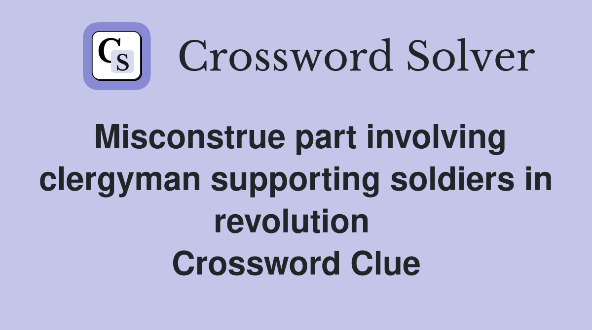 Misconstrue part involving clergyman supporting soldiers in revolution  Crossword Clue
