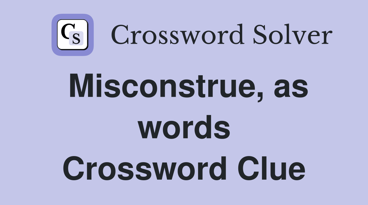 Misconstrue, as words Crossword Clue