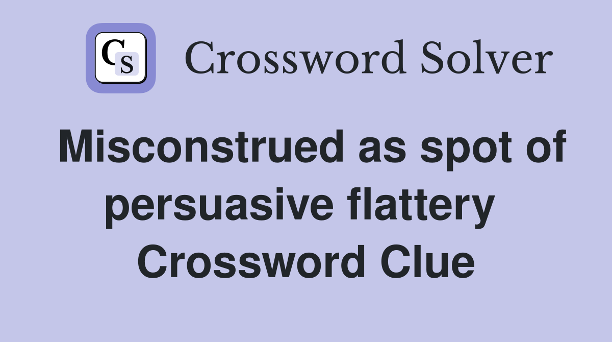 Misconstrued as spot of persuasive flattery  Crossword Clue