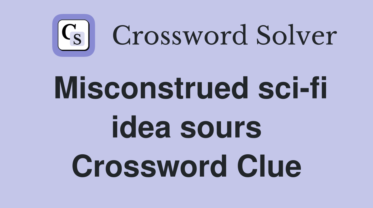 Misconstrued sci-fi idea sours Crossword Clue