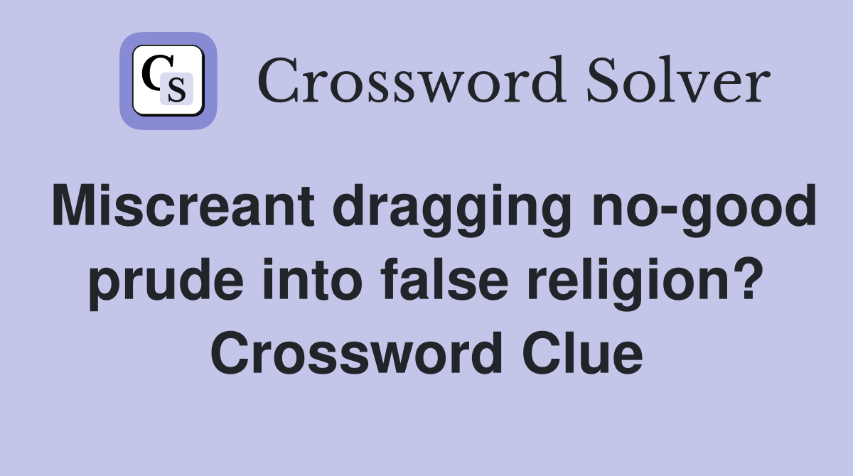 Miscreant dragging no-good prude into false religion? Crossword Clue