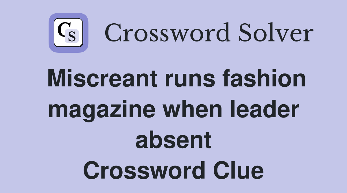 Miscreant runs fashion magazine when leader absent Crossword Clue