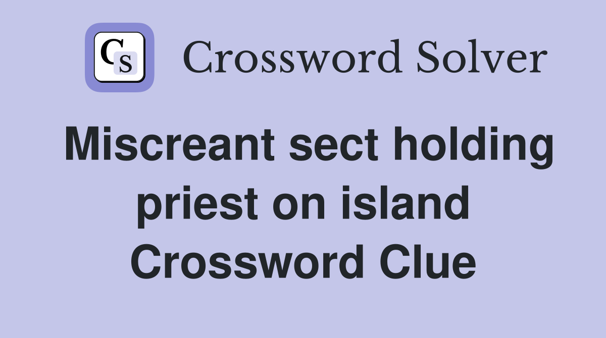 Miscreant sect holding priest on island Crossword Clue