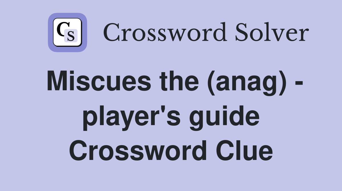 Miscues the (anag) - player's guide Crossword Clue