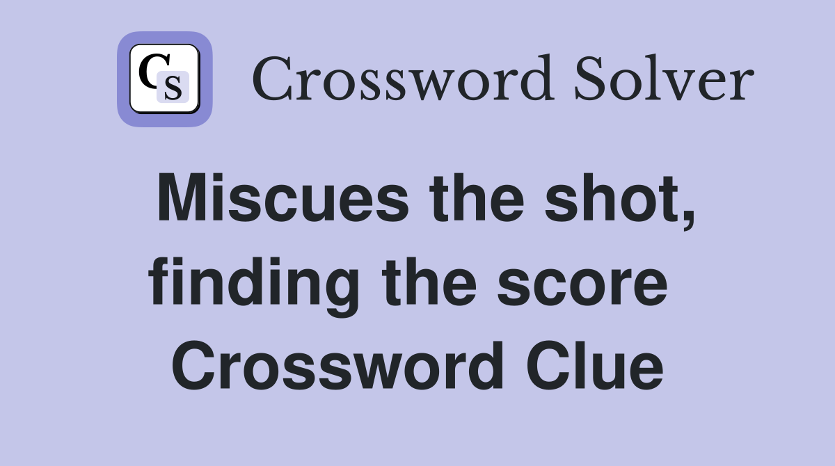 Miscues the shot, finding the score  Crossword Clue