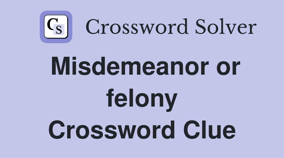 Misdemeanor or felony Crossword Clue