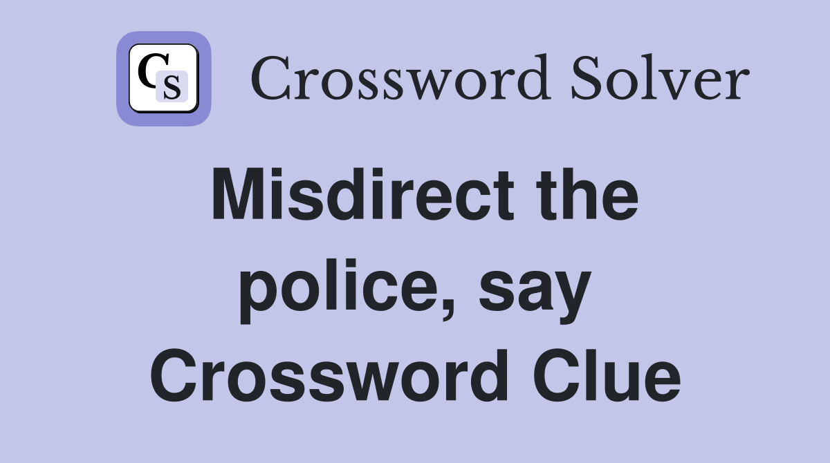 Misdirect the police, say Crossword Clue