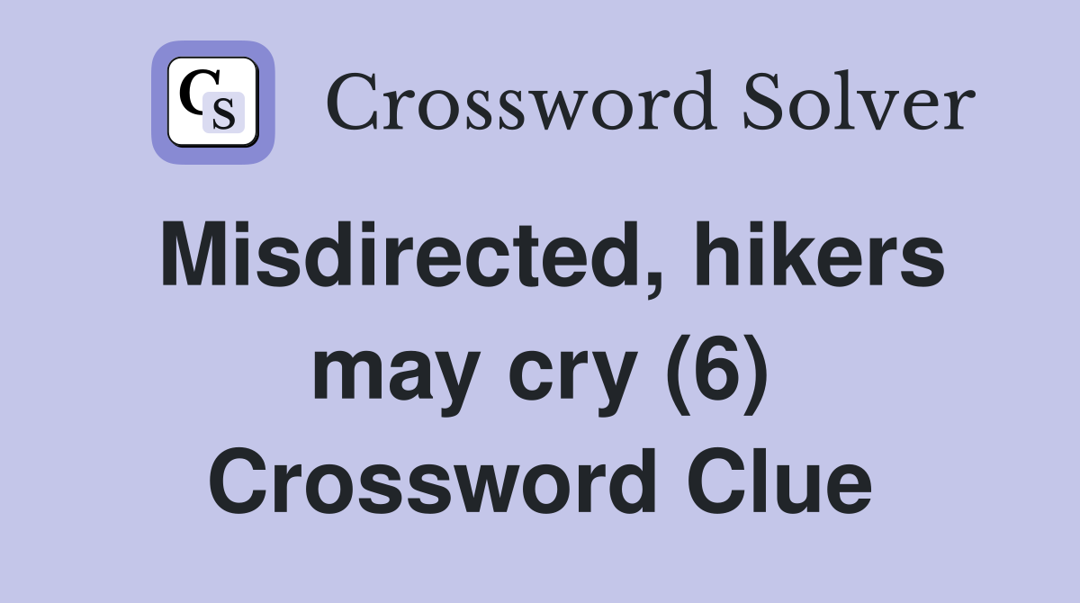 Misdirected, hikers may cry (6) Crossword Clue