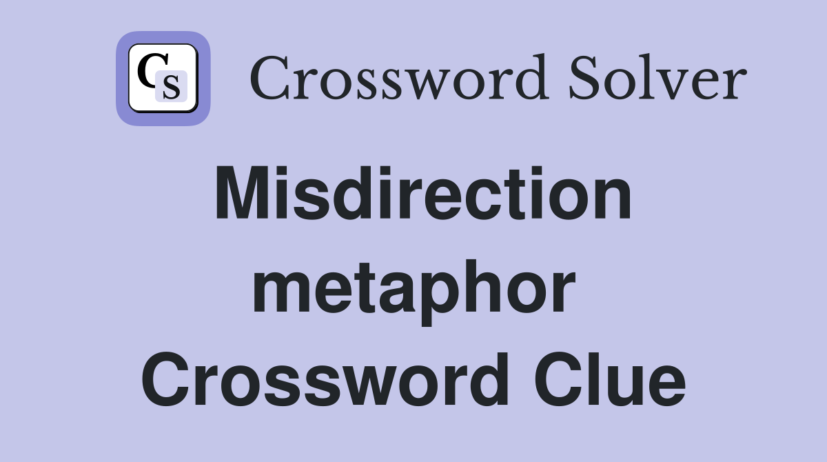 Misdirection metaphor Crossword Clue