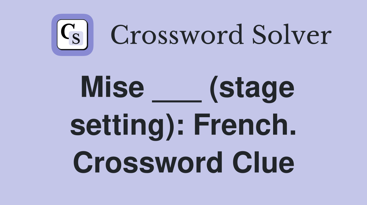 Mise ___ (stage setting): French. Crossword Clue