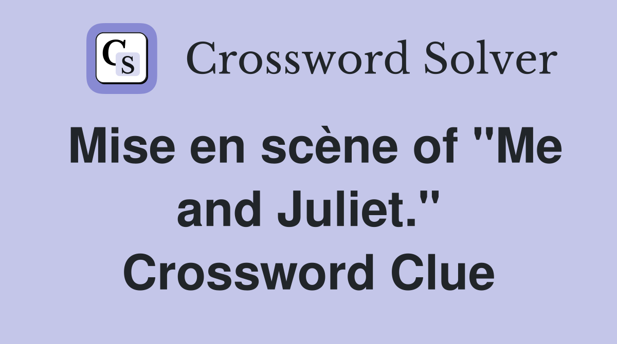 Mise en scène of "Me and Juliet." Crossword Clue