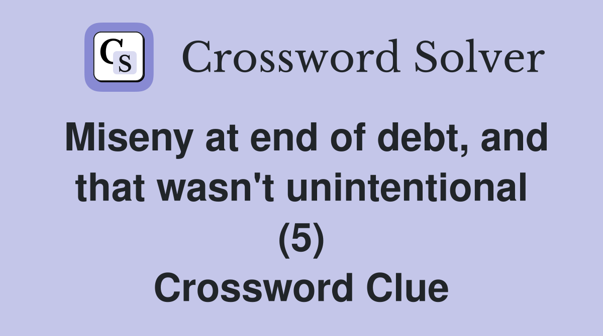 Miseny at end of debt, and that wasn't unintentional (5) Crossword Clue