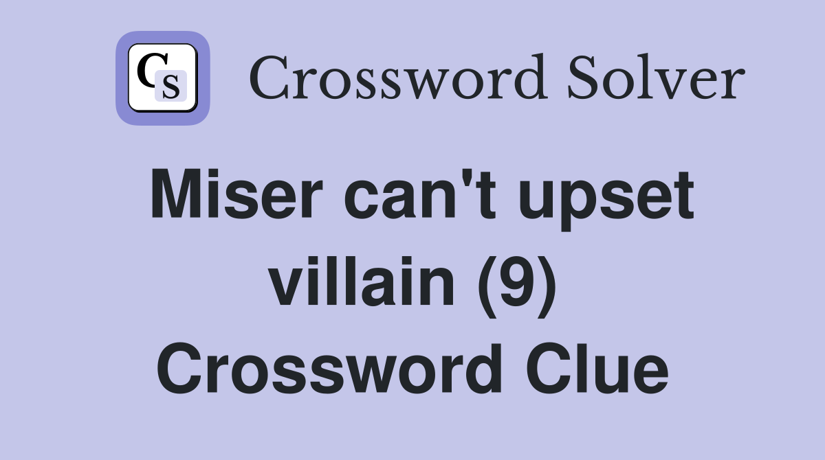 Miser can't upset villain (9) Crossword Clue