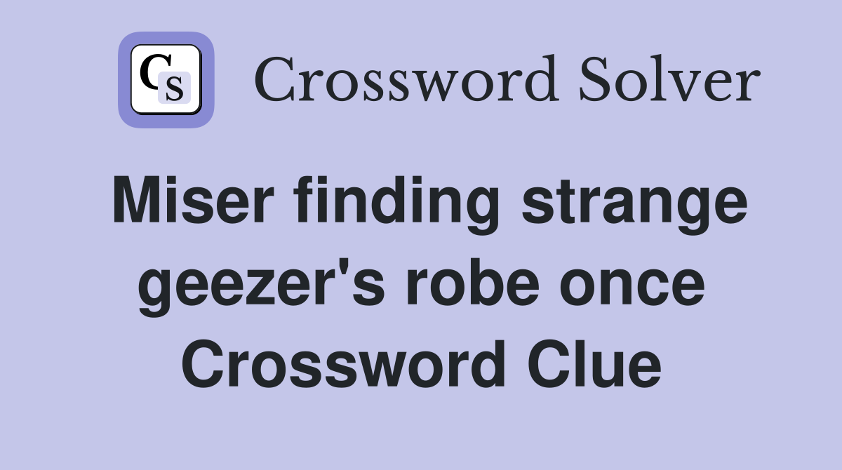 Miser finding strange geezer's robe once Crossword Clue