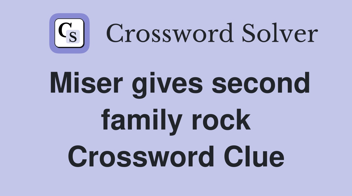 Miser gives second family rock Crossword Clue