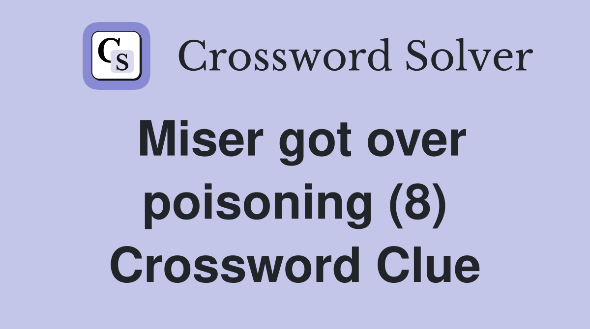 Miser got over poisoning (8) Crossword Clue