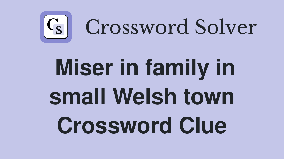Miser in family in small Welsh town Crossword Clue