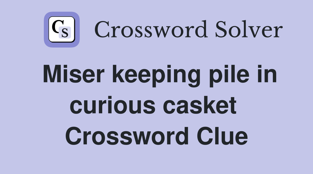 Miser keeping pile in curious casket  Crossword Clue