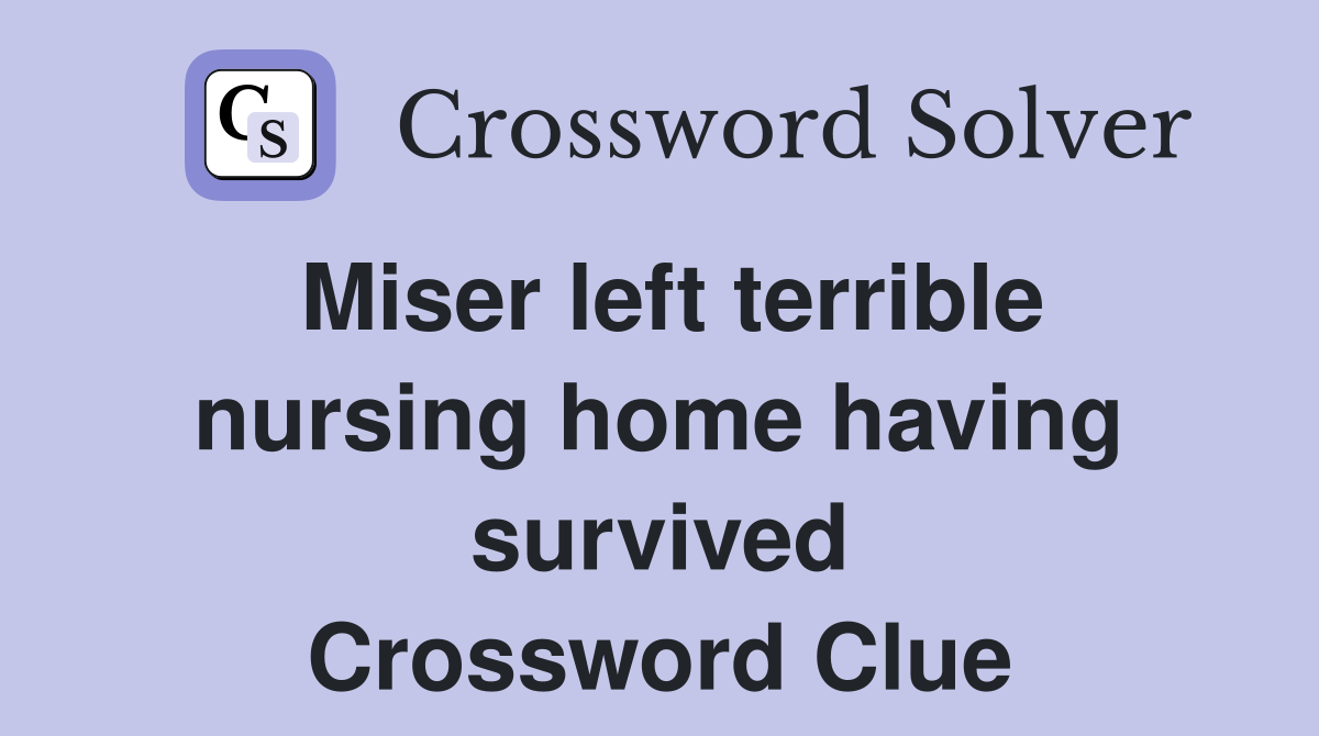 Miser left terrible nursing home having survived Crossword Clue